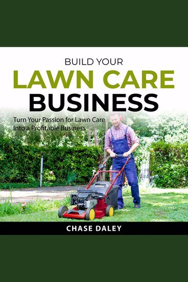 Build Your Lawn Care Business - Turn Your Passion for Lawn Care Into a Profitable Business - cover