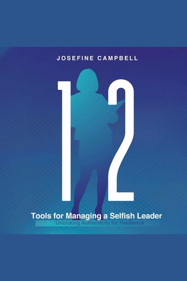 12 Tools for Managing a Selfish Leader - Unlocking Authenticity for Resilience - cover