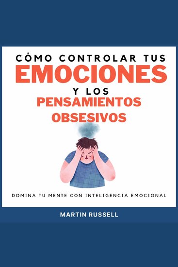 Cómo controlar tus emociones y los pensamientos obsesivos - Domina tu mente con inteligencia emocional - cover