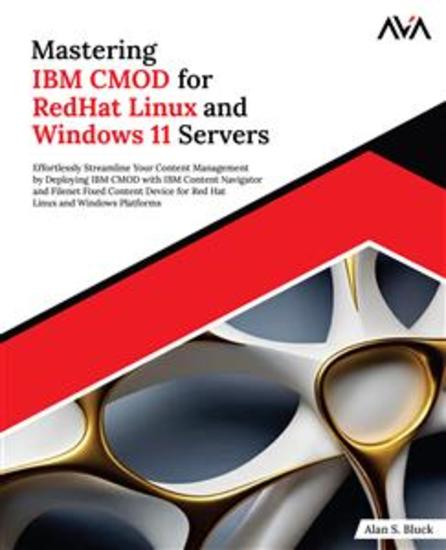 Mastering IBM CMOD for RedHat Linux and Windows 11 Servers - Effortlessly Streamline Your Content Management by Deploying IBM CMOD with IBM Content Navigator and Filenet Fixed Content Device for Red Hat Linux and Windows Platforms - cover