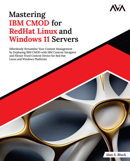 Mastering IBM CMOD for RedHat Linux and Windows 11 Servers - Effortlessly Streamline Your Content Management by Deploying IBM CMOD with IBM Content Navigator and Filenet Fixed Content Device for Red Hat Linux and Windows Platforms - cover