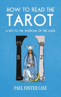 How to Read The Tarot - A Key to the Wisdom of the Ages