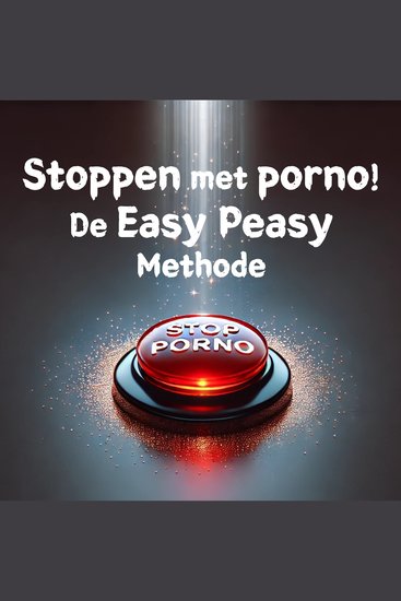 Stoppen met porno! De Easy Peasy Methode - Ontsnap eenvoudig aan je pornoverslaving! Onmiddellijk pijnloos en permanent stoppen met je online seksverslaving zonder wilskracht of enig gevoel van verlies of opoffering - cover