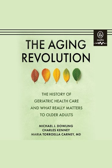 The Aging Revolution - The History of Geriatric Health Care and What Really Matters to Older Adults - cover