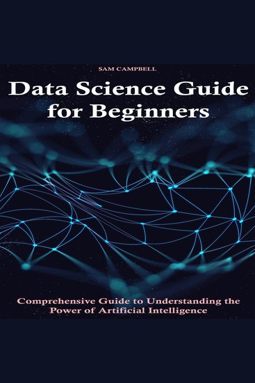 Data Science Guide for Beginners - Comprehensive Guide to Understanding the Power of Artificial Intelligence - cover