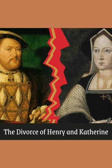 The Divorce of Henry VIII and Katherine of Aragon - The marriage split that splintered England - cover