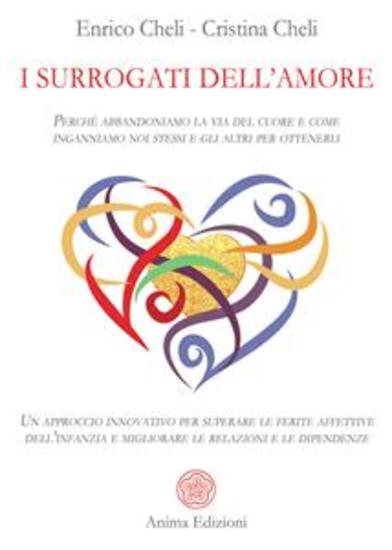 I SURROGATI DELL’AMORE - Perché abbandoniamo la via del cuore e come inganniamo noi stessi e gli altri per ottenerli - Un approccio innovativo per superare le ferite affettive dell’infanzia e migliorare le relazioni e le dipendenze - cover