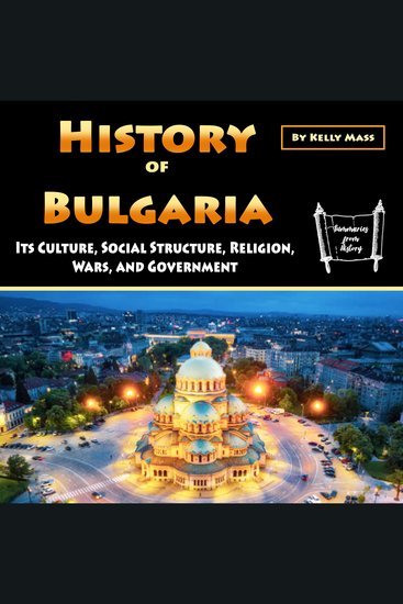 History of Bulgaria - Its Culture Social Structure Religion Wars and Government - cover