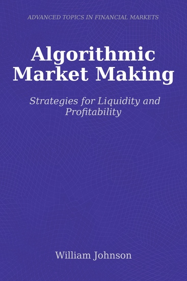 Algorithmic Market Making - Strategies for Liquidity and Profitability - cover