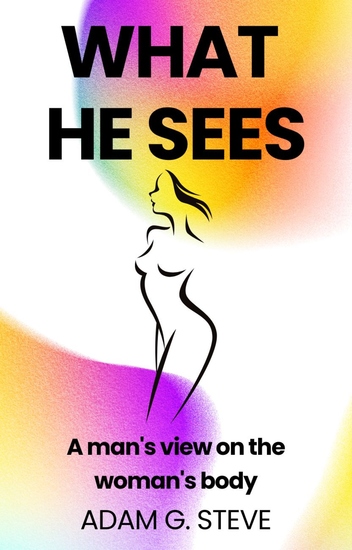 What he sees - A man's view on the woman's body - cover