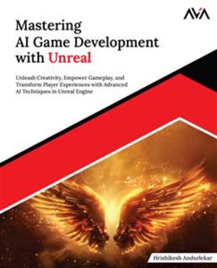 Mastering AI Game Development with Unreal - Unleash Creativity Empower Gameplay and Transform Player Experiences with Advanced AI Techniques in Unreal Engine - cover