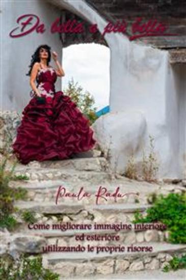 Da Bella A Più Bella - Come Migliorare Immagine Interiore Ed Esteriore Utilizzando Le Proprie Risorse - cover