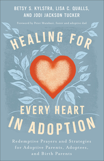 Healing for Every Heart in Adoption - Redemptive Prayers and Strategies for Adoptive Parents Adoptees and Birth Parents - cover