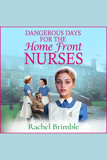 Dangerous Days for the Home Front Nurses - The "Heart-warming gritty and gripping" wartime saga series from Rachel Brimble for 2025 - cover