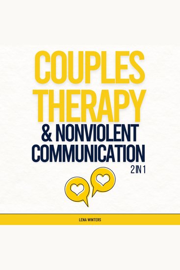 Couples Therapy & Nonviolent Communication Workbook (2 in 1): Resolve Conflicts Peacefully Nurture Emotional Connection and Build a Resilient Partnership without Sacrificing Personal Growth - cover