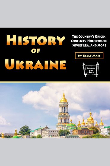 History of Ukraine - The Country’s Origin Conflicts Holodomor Soviet Era and More - cover