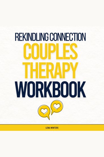 Rekindling Connection: A Couples Therapy Workbook: Master Communication Skills Heal Past Wounds and Cultivate Lasting Love without Sacrificing Personal Growth - cover
