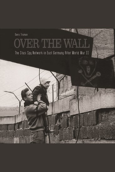 Over The Wall - The Stasi Spy Network in East Germany After World War II - cover