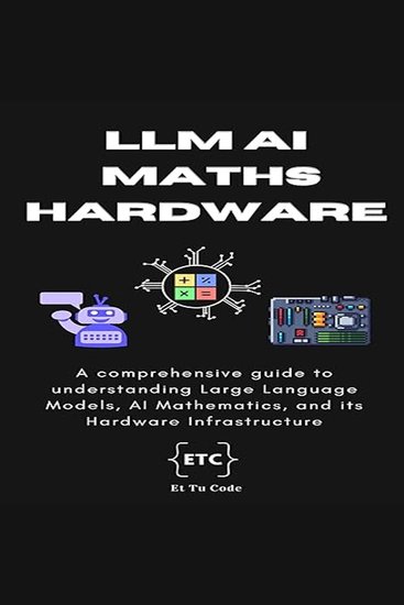 Demystifying LLM AI Mathematics and Hardware Infra - A comprehensive guide to understanding Large Language Models AI Mathematics and its Hardware Infrastructure - cover