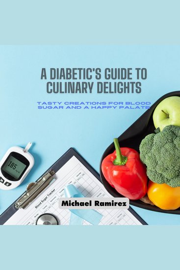 A Diabetic's Guide to Culinary Delights - Tasty Creations for Blood Sugar and a Happy Palate - cover