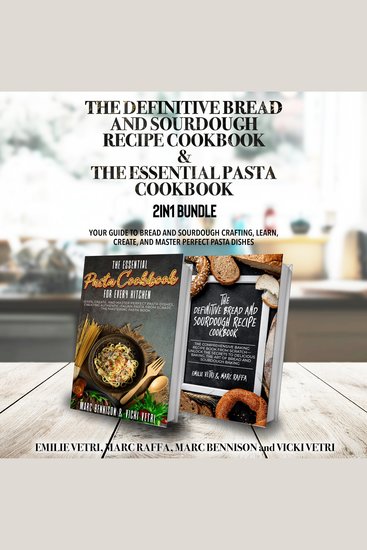 The Definitive Bread and Sourdough Recipe Cookbook and The Essential Pasta Cookbook 2-in-1 Bundle - our Guide to Bread and Sourdough Crafting Learn Create and Master Perfect Pasta Dishes - cover