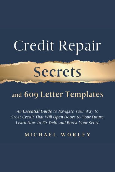 Credit Repair Secrets and 609 Letter Templates - An Essential Guide to Navigate Your Way to Great Credit That Will Open Doors to Your Future Learn How to Fix Debt and Boost Your Score - cover