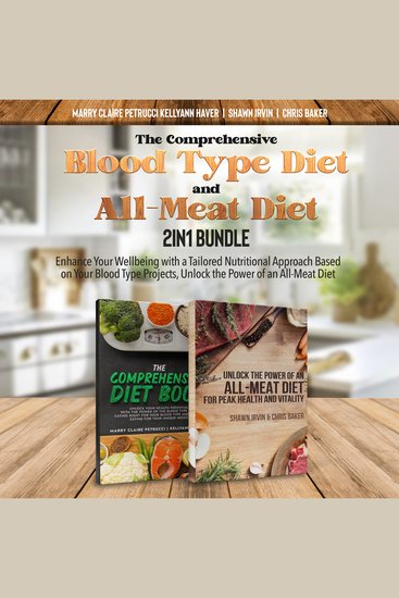 The Comprehensive Blood Type Diet and All-Meat Diet 2-in-1 Bundle - Enhance Your Wellbeing with a Tailored Nutritional Approach Based on Your Blood Type Projects Unlock the Power of an All-Meat Diet - cover