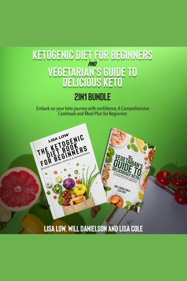 Ketogenic Diet for Beginners and Vegetarian's Guide to Delicious Keto 2-in-1 Bundle - Embark on your keto journey with confidence A Comprehensive Cookbook and Meal Plan for Beginners - cover