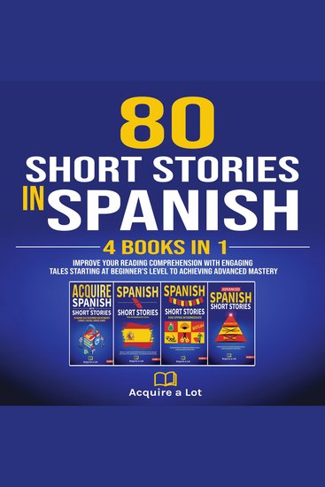 80 Short Stories In Spanish - 4 Books in 1 - Improve Your Reading Comprehension With Engaging Tales Starting At Beginner's Level To Achieving Advanced Mastery - cover
