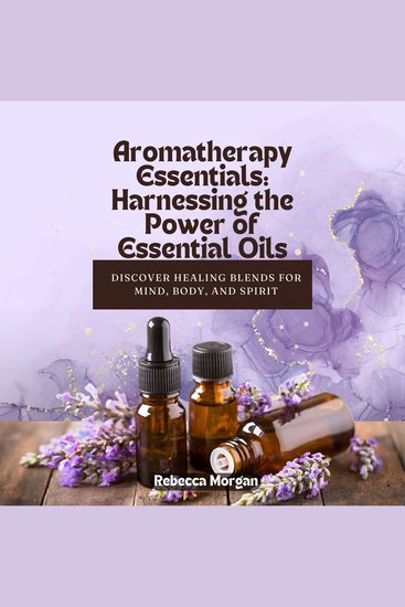 Aromatherapy Essentials: Harnessing the Power of Essential Oils - Discover Healing Blends for Mind Body and Spirit - cover