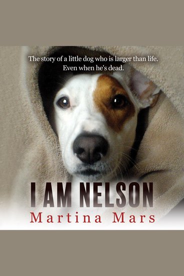 I AM NELSON - The story of a little dog who is larger than life Even when he's dead - cover