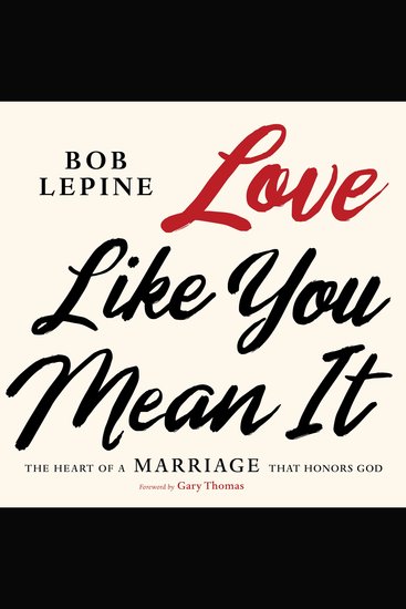 Love Like You Mean It - The Heart of a Marriage that Honors God - cover