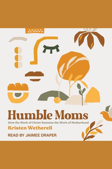 Humble Moms - How the Work of Christ Sustains the Work of Motherhood - cover