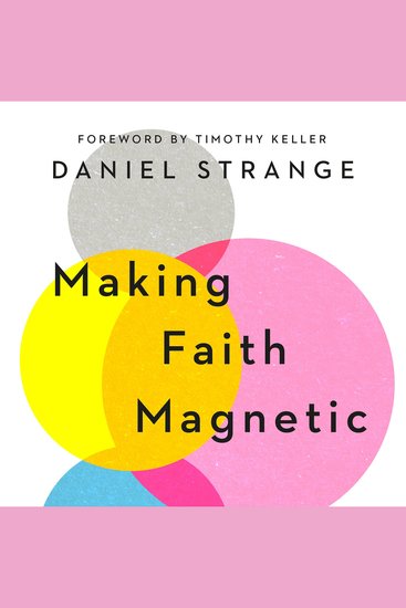 Making Faith Magnetic - Five Hidden Themes Our Culture Can't Stop Talking Aboutand How to Connect Them to Christ - cover