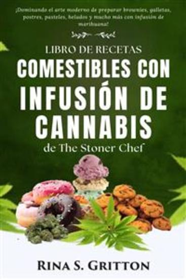 Libro de recetas comestibles con infusión de cannabis de The Stoner Chef - ¡Dominando el arte moderno de preparar brownies galletas postres pasteles helados y mucho más con infusión de marihuana! - cover