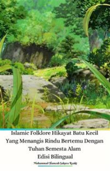 Islamic Folklore Hikayat Batu Kecil Yang Menangis Rindu Bertemu Dengan Tuhan Semesta Alam Edisi Bilingual - cover