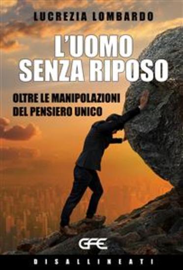 L'uomo senza riposo - Oltre le manipolazioni del pensiero unico - cover