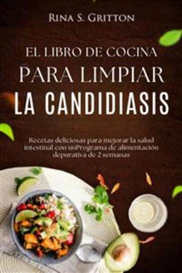 El libro de cocina para limpiar la candidiasis - Recetas deliciosas para mejorar la salud intestinal con unPrograma de alimentación depurativa de 2 semanas - cover