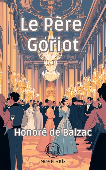 Le Père Goriot - Version intégrale des œuvres complètes d'Honoré de Balzac (Édition Novelaris) - cover
