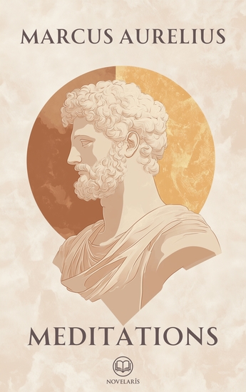 Meditations - The Original Writings of Marcus Aurelius on Stoicism in a New Translation for Contemporary Readers (Novelaris Classics) - cover