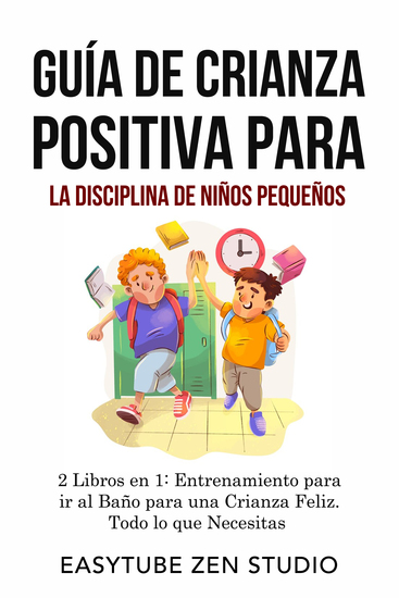 Guía de Crianza Positiva para la Disciplina de Niños Pequeños - 2 Libros en 1: Entrenamiento para ir al Baño para una Crianza Feliz Todo lo que Necesitas Saber - cover