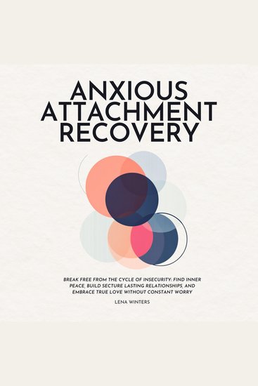 Anxious Attachment Recovery: Break Free from the Cycle of Insecurity: Find Inner Peace Build Secture Lasting Relationships and Embrace True Love without Constant Worry - cover