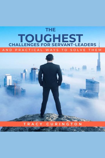 The Toughest Challenges for Servant-Leaders - And Practical Ways to Solve Them - cover