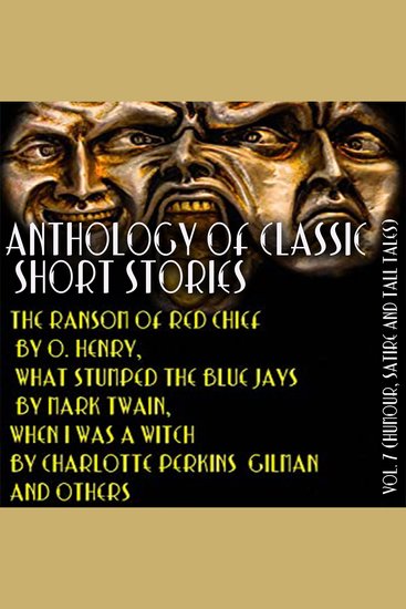 Anthology of Classic Short Stories Vol 7 (Humour Satire and Tall Tales) - The Ransom of Red Chief by O Henry What Stumped the Blue Jays by Mark Twain When I Was a Witch by Charlotte Perkins Gilman and others - cover