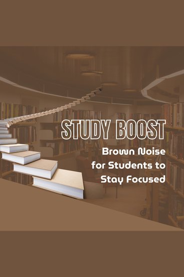Study Boost: Brown Noise for Students to Stay Focused - Stay in the Zone with Deep Soothing Sound Waves for Enhanced Focus - cover