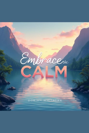 Embrace the Calm: Transform Your Inner Chaos - "Discover serenity! Embrace the Calm with powerful audio lessons to transform your inner chaos and excel" - cover