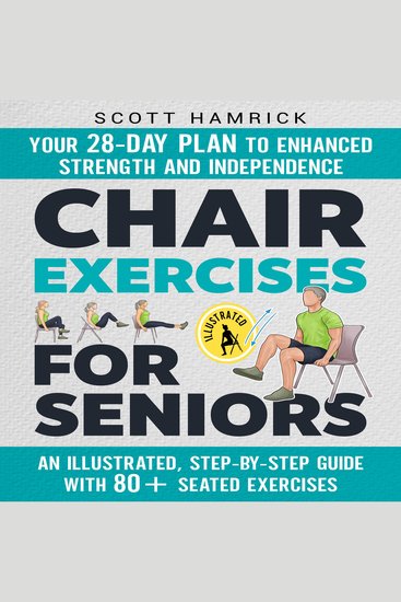 Chair Exercises for Seniors: Your 28-Day Plan to Enhanced Strength and Independence - An Illustrated Step-by-Step Guide with 80+ Seated Exercises - cover