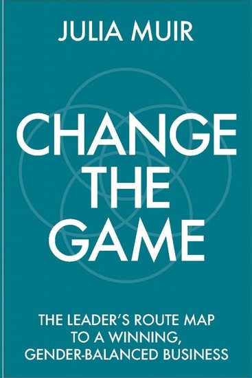 Change the Game - The leader's route map to a winning gender-balanced business - cover
