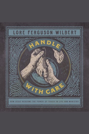 Handle with Care - How Jesus Redeems the Power of Touch in Life and Ministry - cover