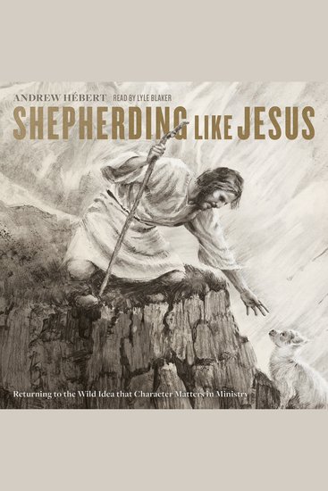 Shepherding like Jesus - Returning to the Wild Idea that Character Matters in Ministry - cover
